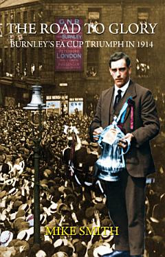 The Road to Glory - Burnley\'s FA Cup Triumph in 1914