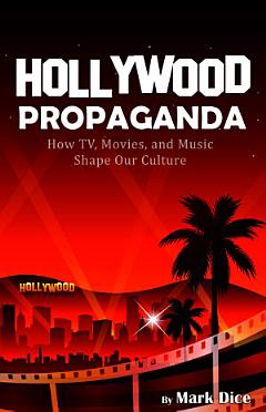 Hollywood Propaganda: How TV, Movies, and Music Shape Our Culture