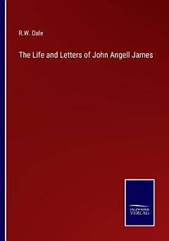 The Life and Letters of John Angell James