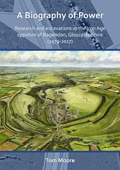 A Biography of Power: Research and Excavations at the Iron Age \'oppidum\' of Bagendon, Gloucestershire (1979-2017)