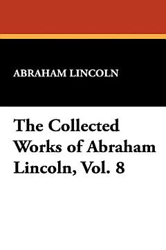 The Collected Works of Abraham Lincoln