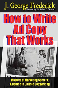 How to Write Ad Copy That Works - Masters of Marketing Secrets: A Course In Classic Copywriting