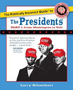 The Politically Incorrect Guide to the Presidents, Part 1