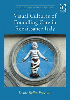 Visual Cultures of Foundling Care in Renaissance Italy