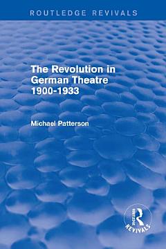 The Revolution in German Theatre 1900-1933 (Routledge Revivals)