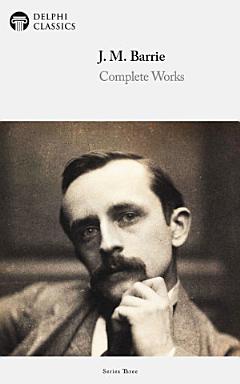 Delphi Complete Works of J. M. Barrie (Illustrated)