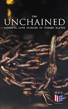 The Unchained: Powerful Life Stories of Former Slaves