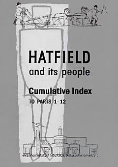 Hatfield and Its People: Cumulative Index to Parts 1 - 12