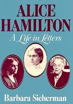 Alice Hamilton, a Life in Letters