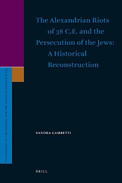 The Alexandrian Riots of 38 C.E. and the Persecution of the Jews. A Historical Reconstruction