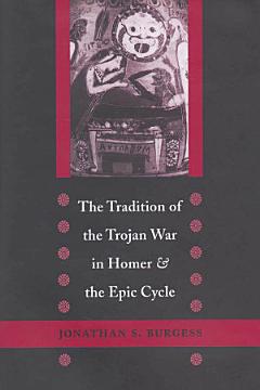 The Tradition of the Trojan War in Homer and the Epic Cycle