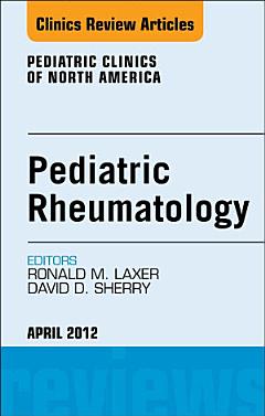 Pediatric Rheumatology, An Issue of Pediatric Clinics - E-Book