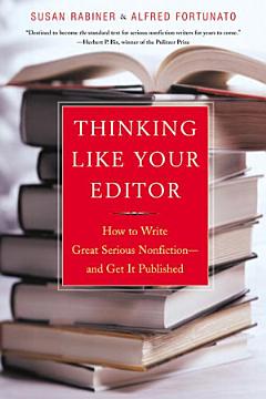 Thinking Like Your Editor: How to Write Great Serious Nonfiction and Get It Published