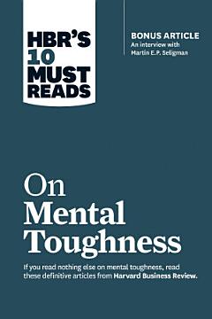 HBR\'s 10 Must Reads on Mental Toughness (with bonus interview "Post-Traumatic Growth and Building Resilience" with Martin Seligman) (HBR\'s 10 Must Reads)