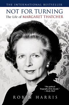 Not for Turning: The Life of Margaret Thatcher