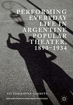 Performing Everyday Life in Argentine Popular Theater, 1890–1934