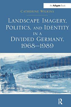 "Landscape Imagery, Politics, and Identity in a Divided Germany, 1968?989 "