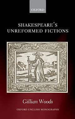 Shakespeare\'s Unreformed Fictions