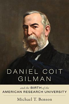 Daniel Coit Gilman and the Birth of the American Research University