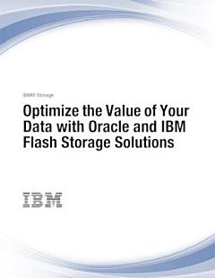 Optimize the Value of Your Data with Oracle and IBM Flash Storage Solutions