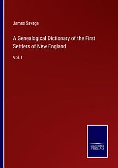 A Genealogical Dictionary of the First Settlers of New England