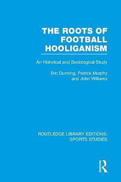 The Roots of Football Hooliganism (RLE Sports Studies)