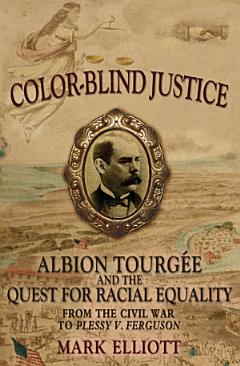 Color-Blind Justice : Albion Tourgee and the Quest for Racial Equality from the Civil War to Plessy v. Ferguson