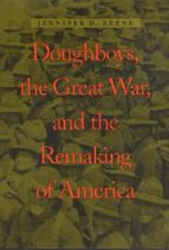 Doughboys, the Great War, and the Remaking of America