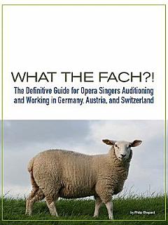 What the Fach?! the Definitive Guide for Opera Singers Auditioning & Working in Germany, Austria, and Switzerland (2nd Edition).