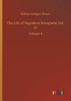 The Life of Napoleon Bonaparte Vol. IV