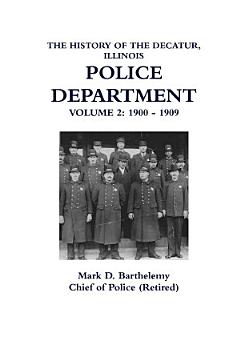 THE HISTORY OF THE DECATUR, ILLINOIS POLICE DEPARTMENT: VOLUME 2