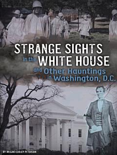 Strange Sights in the White House and Other Hauntings in Washington, D.C.