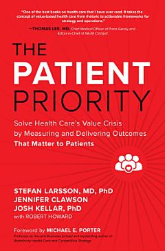 The Patient Priority: Solve Health Care\'s Value Crisis by Measuring and Delivering Outcomes That Matter to Patients