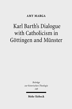 Karl Barth\'s Dialogue with Catholicism in Göttingen and Münster