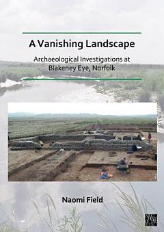 A Vanishing Landscape: Archaeological Investigations at Blakeney Eye, Norfolk