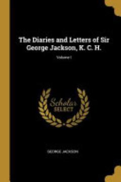 The Diaries and Letters of Sir George Jackson, K. C. H. ; Volume I