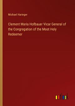 Clement Maria Hofbauer Vicar General of the Congregation of the Most Holy Redeemer