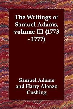 The Writings of Samuel Adams, Volume III (1773 - 1777)