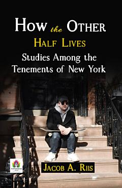 How the Other Half Lives: Studies Among the Tenements of New York