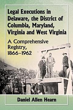 Legal Executions in Delaware, the District of Columbia, Maryland, Virginia and West Virginia