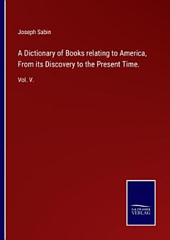 A Dictionary of Books relating to America, From its Discovery to the Present Time.