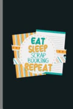 Eat Sleep Scrap Booking Repeat