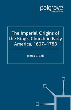 The Imperial Origins of the King\'s Church in Early America 1607-1783