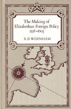 The Making of Elizabethan Foreign Policy, 1558-1603