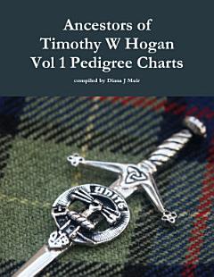 Ancestors of Timothy W Hogan Vol. 1 Pedigree Charts