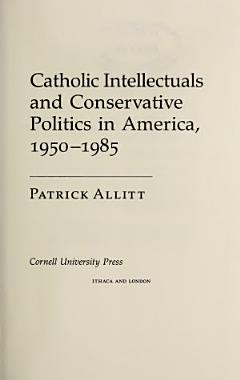 Catholic Intellectuals and Conservative Politics in America, 1950-1985