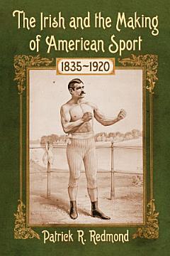 The Irish and the Making of American Sport, 1835äóñ1920