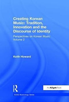 Perspectives on Korean Music: Creating Korean music : tradition, innovation and the discourse of identity