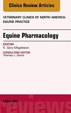 Equine Pharmacology, An Issue of Veterinary Clinics of North America: Equine Practice, E-Book