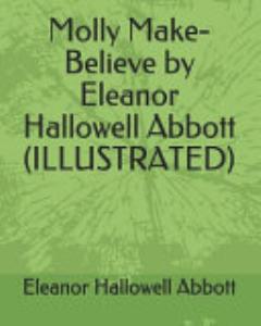 Molly Make-Believe by Eleanor Hallowell Abbott (Illustrated)